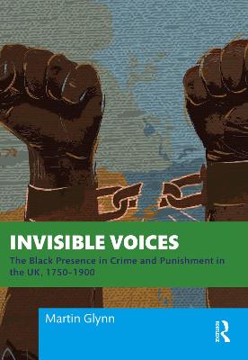 Invisible Voices: The Black Presence in Crime and Punishment in the UK, 1750-1900