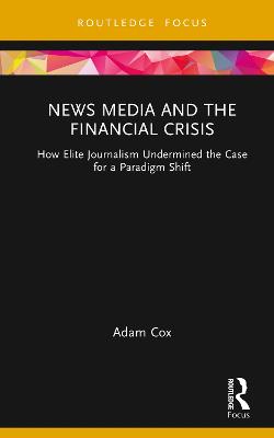News Media and the Financial Crisis: How Elite Journalism Undermined the Case for a Paradigm Shift