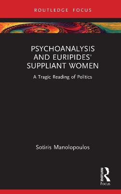 Psychoanalysis and Euripides' Suppliant Women: A Tragic Reading of Politics