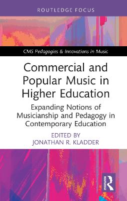 Commercial and Popular Music in Higher Education: Expanding Notions of Musicianship and Pedagogy in Contemporary Education