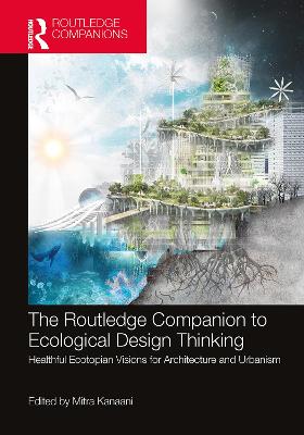 Routledge Companion to Ecological Design Thinking: Healthful Ecotopian Visions for Architecture and Urbanism
