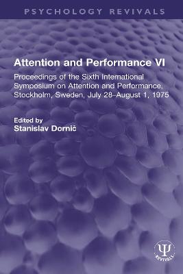 Attention and Performance VI: Proceedings of the Sixth International Symposium on Attention and Performance, Stockholm, Sweden, July 28-August 1, 1975