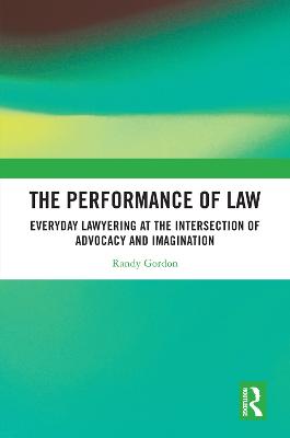 Performance of Law: Everyday Lawyering at the Intersection of Advocacy and Imagination