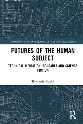 Futures of the Human Subject: Technical Mediation, Foucault and Science Fiction