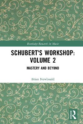 Schubert's Workshop: Volume 2: Mastery and Beyond
