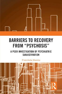 Barriers to Recovery from 'Psychosis': A Peer Investigation of Psychiatric Subjectivation