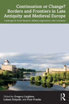 Continuation or Change? Borders and Frontiers in Late Antiquity and Medieval Europe: Landscape of Power Network, Military Organisation and Commerce