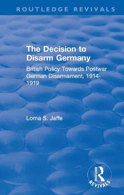 Decision to Disarm Germany: British Policy Towards Postwar German Disarmament, 1914-1919