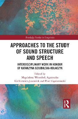Approaches to the Study of Sound Structure and Speech: Interdisciplinary Work in Honour of Katarzyna Dziubalska-Kolaczyk