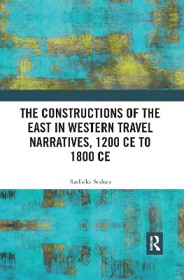 Constructions of the East in Western Travel Narratives, 1200 CE to 1800 CE