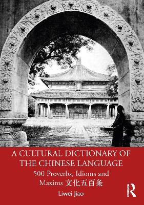 A Cultural Dictionary of The Chinese Language: 500 Proverbs, Idioms and Maxims ?????