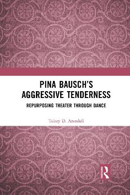 Pina Bausch's Aggressive Tenderness: Repurposing Theater through Dance