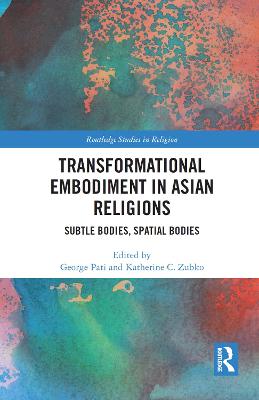 Transformational Embodiment in Asian Religions: Subtle Bodies, Spatial Bodies