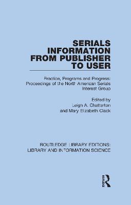 Serials Information from Publisher to User: Practice, Programs and Progress: Proceedings of the North American Serials Interest Group