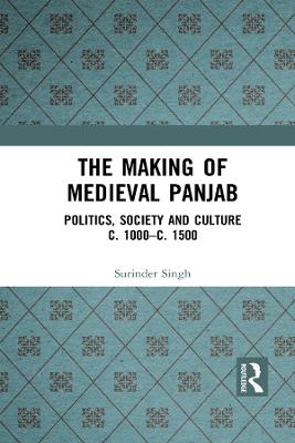Making of Medieval Panjab: Politics, Society and Culture c. 1000-c. 1500