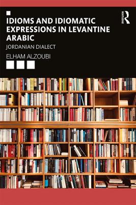 Idioms and Idiomatic Expressions in Levantine Arabic: Jordanian Dialect
