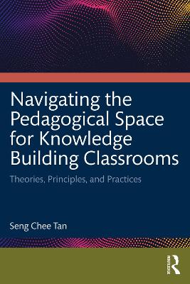 Navigating the Pedagogical Space for Knowledge Building Classrooms: Theories, Principles, and Practices