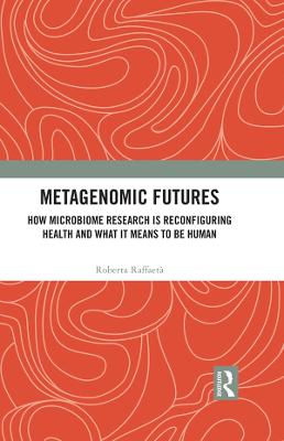 Metagenomic Futures: How Microbiome Research is Reconfiguring Health and What it Means to be Human
