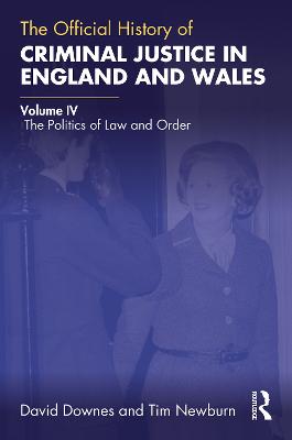 Official History of Criminal Justice in England and Wales: Volume IV: The Politics of Law and Order