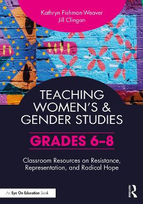 Teaching Women's and Gender Studies: Classroom Resources on Resistance, Representation, and Radical Hope (Grades 6-8)