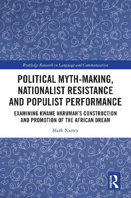 Political Myth-making, Nationalist Resistance and Populist Performance: Examining Kwame Nkrumah's Construction and Promotion of the African Dream