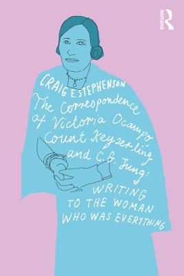 Correspondence of Victoria Ocampo, Count Keyserling and C. G. Jung: Writing to the Woman Who Was Everything