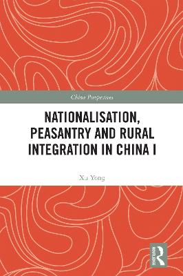 Nationalisation, Peasantry and Rural Integration in China I