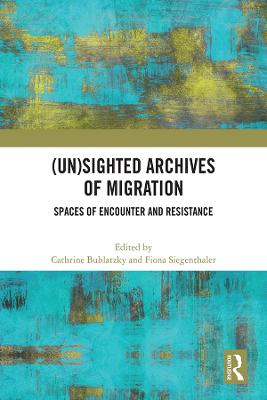 (Un)sighted Archives of Migration: Spaces of Encounter and Resistance