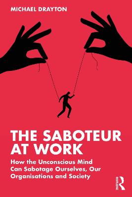Saboteur at Work: How the Unconscious Mind Can Sabotage Ourselves, Our Organisations and Society