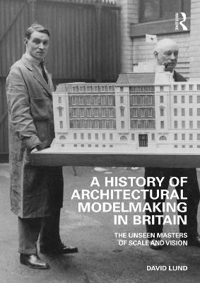 History of Architectural Modelmaking in Britain: The Unseen Masters of Scale and Vision