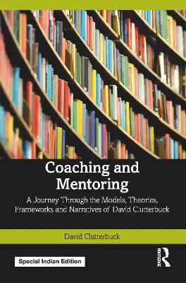 Coaching and Mentoring: A Journey Through the Models, Theories, Frameworks and Narratives of David Clutterbuck