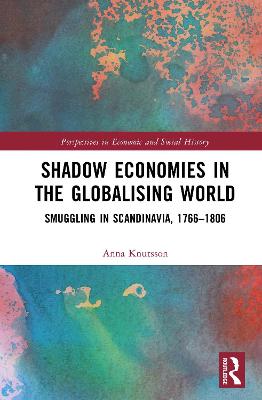 Shadow Economies in the Globalising World: Smuggling in Scandinavia, 1766-1806
