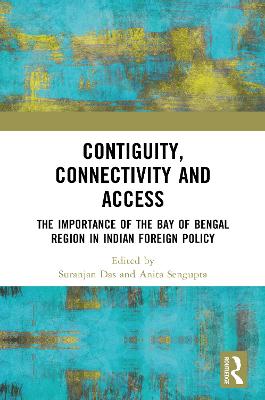 Contiguity, Connectivity and Access: The Importance of the Bay of Bengal Region in Indian Foreign Policy