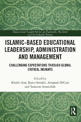 Islamic-Based Educational Leadership, Administration and Management: Challenging Expectations through Global Critical Insights