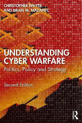 Understanding Cyber-Warfare: Politics, Policy and Strategy
