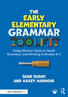 Early Elementary Grammar Toolkit: Using Mentor Texts to Teach Grammar and Writing in Grades K-2