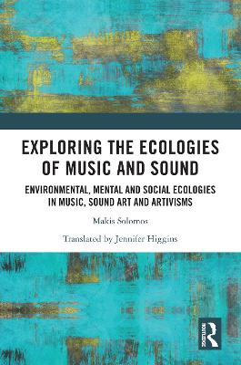 Exploring the Ecologies of Music and Sound: Environmental, Mental and Social Ecologies in Music, Sound Art and Artivisms
