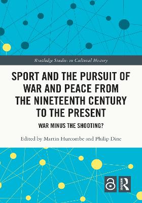 Sport and the Pursuit of War and Peace from the Nineteenth Century to the Present: War Minus the Shooting?