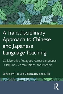 Transdisciplinary Approach to Chinese and Japanese Language Teaching: Collaborative Pedagogy Across Languages, Disciplines, Communities, and Borders