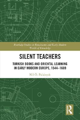 Silent Teachers: Turkish Books and Oriental Learning in Early Modern Europe, 1544-1669