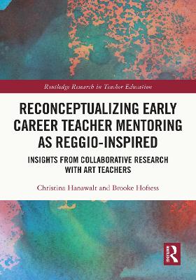 Reconceptualizing Early Career Teacher Mentoring as Reggio-Inspired: Insights from Collaborative Research with Art Teachers