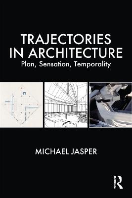 Trajectories in Architecture: Plan, Sensation, Temporality