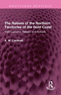 Natives of the Northern Territories of the Gold Coast: Their Customs, Religion and Folklore