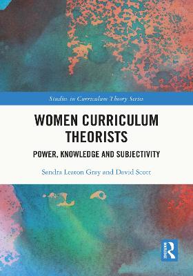 Women Curriculum Theorists: Power, Knowledge and Subjectivity