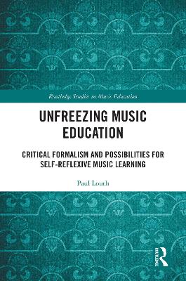 Unfreezing Music Education: Critical Formalism and Possibilities for Self-Reflexive Music Learning