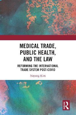 Medical Trade, Public Health, and the Law: Reforming the International Trade System Post-Covid