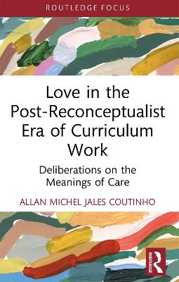 Love in the Post-Reconceptualist Era of Curriculum Work: Deliberations on the Meanings of Care