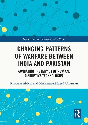Changing Patterns of Warfare between India and Pakistan: Navigating the Impact of New and Disruptive Technologies
