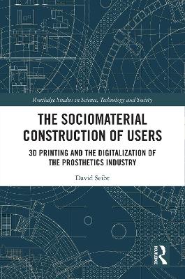 Sociomaterial Construction of Users: 3D Printing and the Digitalization of the Prosthetics Industry