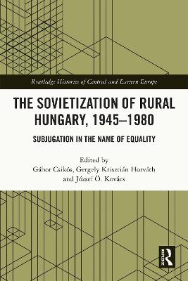 Sovietization of Rural Hungary, 1945-1980: Subjugation in the Name of Equality